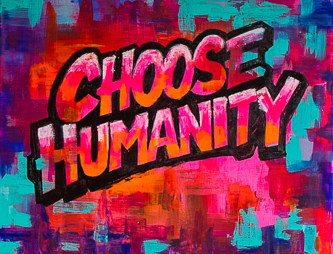 Choose Humanity 28x22" Original